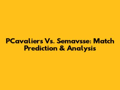 PCavaliers Vs. Semavsse: Match Prediction & Analysis