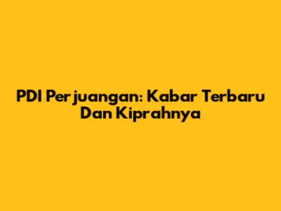 PDI Perjuangan: Kabar Terbaru Dan Kiprahnya