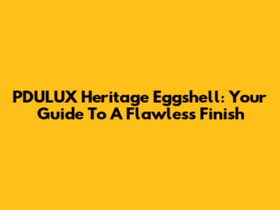 PDULUX Heritage Eggshell: Your Guide To A Flawless Finish