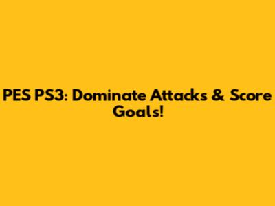 PES PS3: Dominate Attacks & Score Goals!