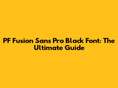 PF Fusion Sans Pro Black Font: The Ultimate Guide