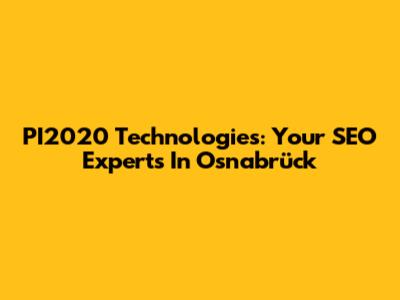 PI2020 Technologies: Your SEO Experts In Osnabrück