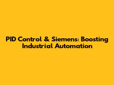 PID Control & Siemens: Boosting Industrial Automation