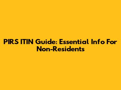 PIRS ITIN Guide: Essential Info For Non-Residents