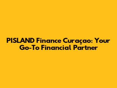 PISLAND Finance Curaçao: Your Go-To Financial Partner