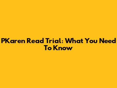 PKaren Read Trial: What You Need To Know