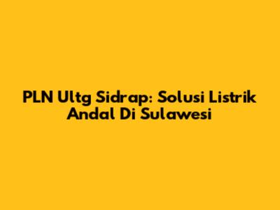 PLN Ultg Sidrap: Solusi Listrik Andal Di Sulawesi