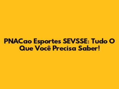 PNACao Esportes SEVSSE: Tudo O Que Você Precisa Saber!