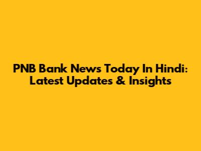 PNB Bank News Today In Hindi: Latest Updates & Insights