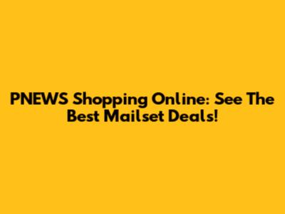 PNEWS Shopping Online: See The Best Mailset Deals!