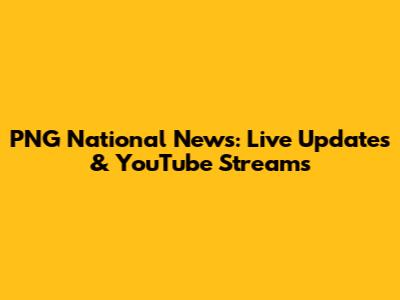 PNG National News: Live Updates & YouTube Streams