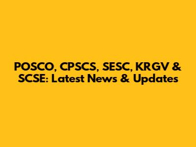 POSCO, CPSCS, SESC, KRGV & SCSE: Latest News & Updates