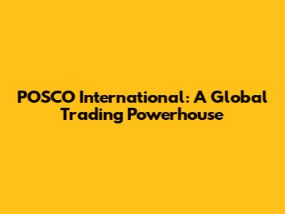 POSCO International: A Global Trading Powerhouse