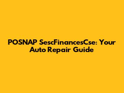 POSNAP SescFinancesCse: Your Auto Repair Guide