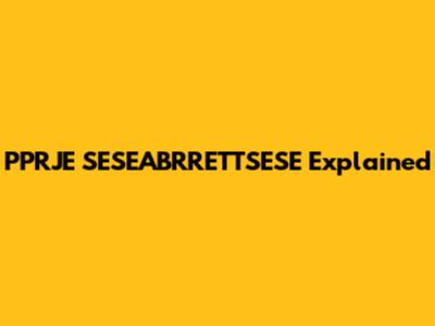 PPRJE SESEABRRETTSESE Explained
