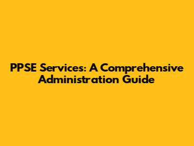 PPSE Services: A Comprehensive Administration Guide