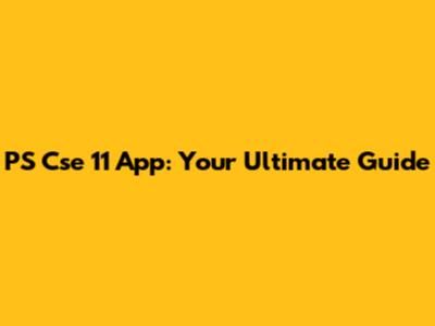 PS Cse 11 App: Your Ultimate Guide