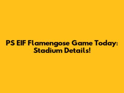 PS EIF Flamengose Game Today: Stadium Details!