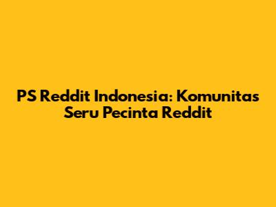PS Reddit Indonesia: Komunitas Seru Pecinta Reddit