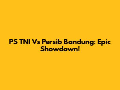 PS TNI Vs Persib Bandung: Epic Showdown!