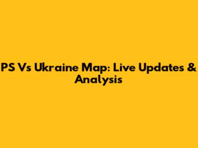 PS Vs Ukraine Map: Live Updates & Analysis