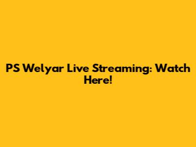 PS Welyar Live Streaming: Watch Here!