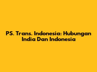 PS. Trans. Indonesia: Hubungan India Dan Indonesia