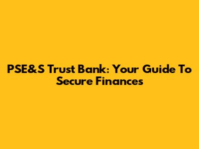 PSE&S Trust Bank: Your Guide To Secure Finances