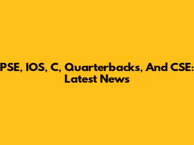 PSE, IOS, C, Quarterbacks, And CSE: Latest News