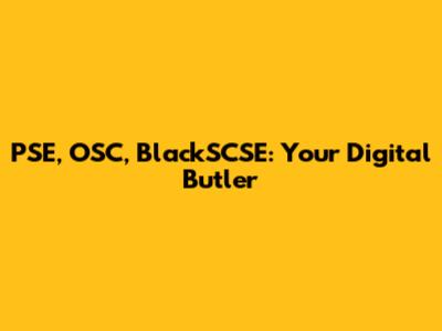 PSE, OSC, BlackSCSE: Your Digital Butler