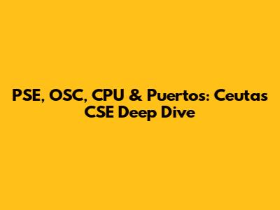 PSE, OSC, CPU & Puertos: Ceuta's CSE Deep Dive