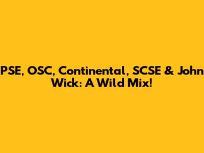 PSE, OSC, Continental, SCSE & John Wick: A Wild Mix!
