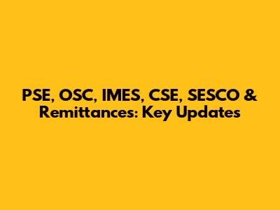 PSE, OSC, IMES, CSE, SESCO & Remittances: Key Updates