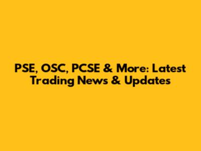 PSE, OSC, PCSE & More: Latest Trading News & Updates