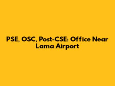 PSE, OSC, Post-CSE: Office Near Lama Airport