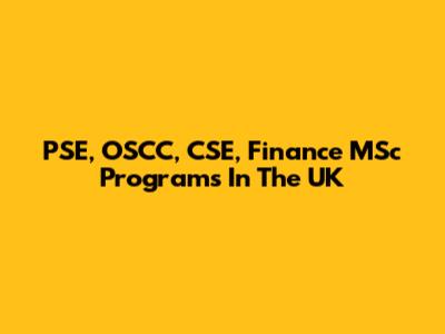 PSE, OSCC, CSE, Finance MSc Programs In The UK