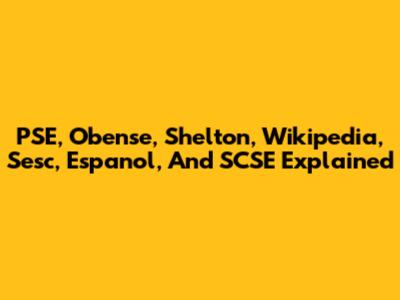 PSE, Obense, Shelton, Wikipedia, Sesc, Espanol, And SCSE Explained