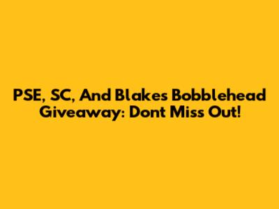 PSE, SC, And Blake's Bobblehead Giveaway: Don't Miss Out!