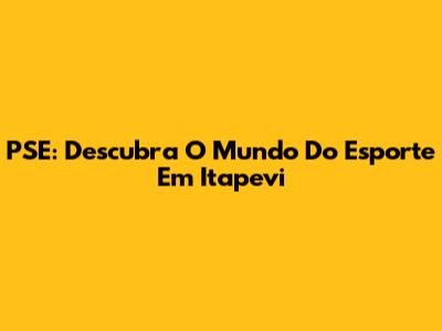 PSE: Descubra O Mundo Do Esporte Em Itapevi