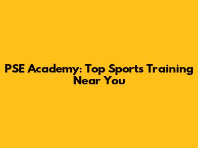 PSE Academy: Top Sports Training Near You