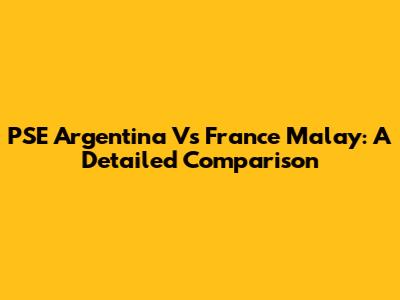 PSE Argentina Vs France Malay: A Detailed Comparison
