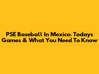 PSE Baseball In Mexico: Today's Games & What You Need To Know