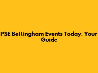 PSE Bellingham Events Today: Your Guide