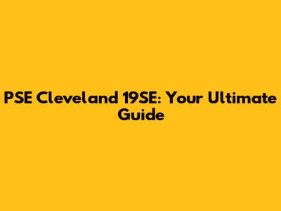 PSE Cleveland 19SE: Your Ultimate Guide