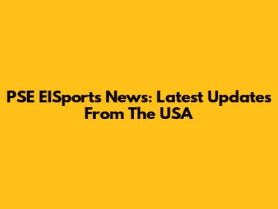 PSE EISports News: Latest Updates From The USA
