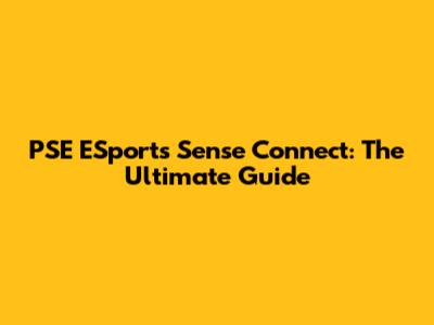 PSE ESports Sense Connect: The Ultimate Guide