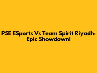 PSE ESports Vs Team Spirit Riyadh: Epic Showdown!