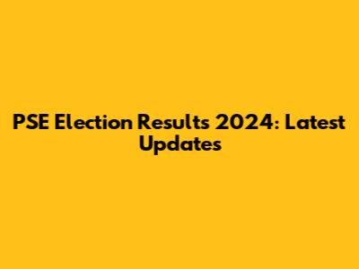 PSE Election Results 2024: Latest Updates
