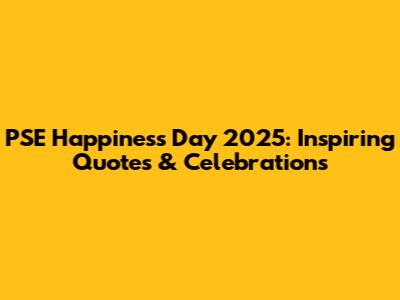 PSE Happiness Day 2025: Inspiring Quotes & Celebrations