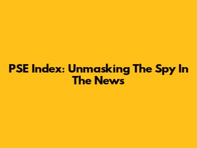 PSE Index: Unmasking The Spy In The News